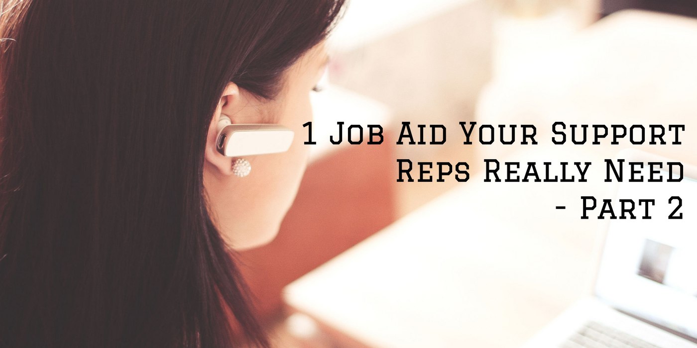 1 Job Aid Your Support Reps Really Need - Part 2