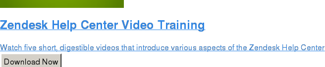 Zendesk Help Center Video Training Watch five short, digestible videos that introduce various aspects of the Zendesk Help Center Download Now