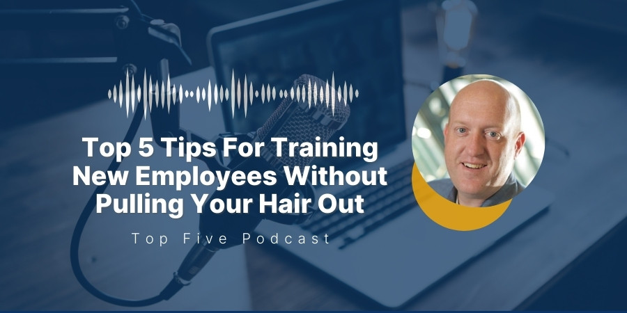 Podcast: Top 5 Tips For Training New Employees Without Pulling Your Hair Out