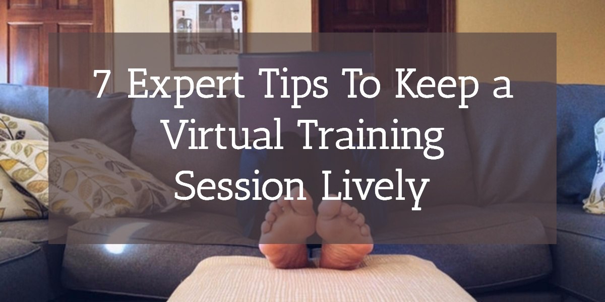 7 Expert Tips To Keep a Virtual Training Session Lively