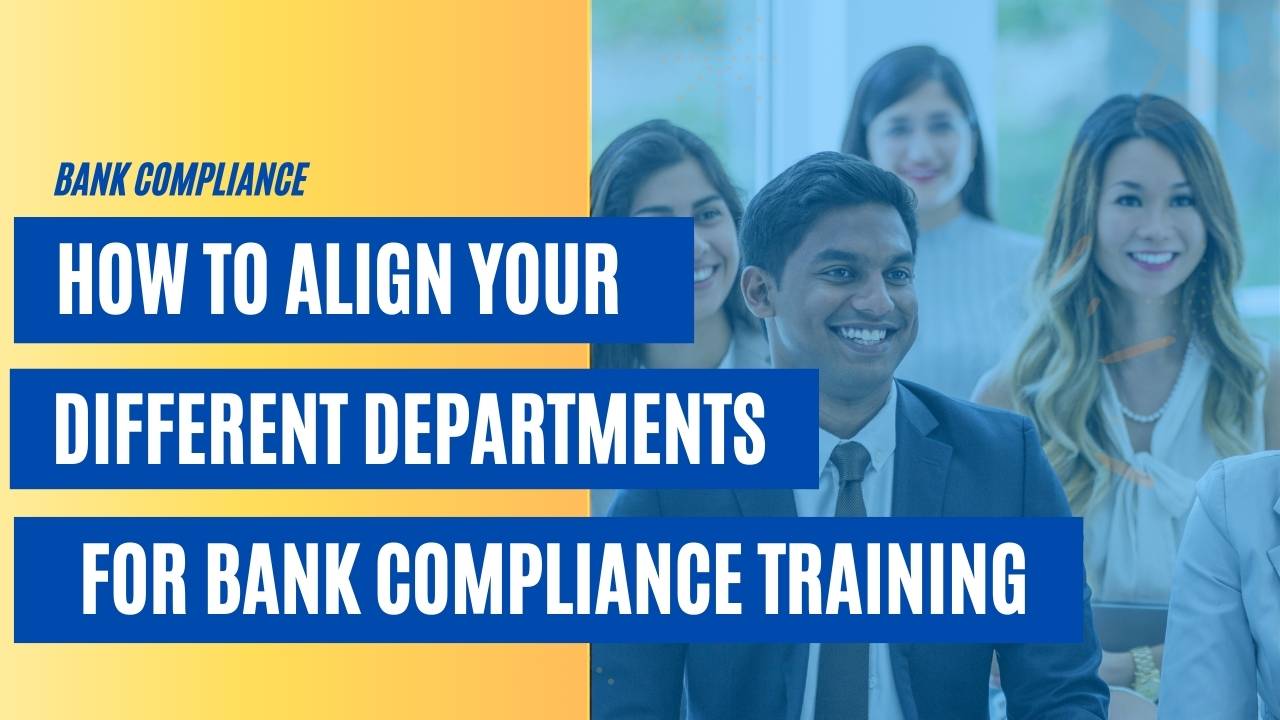 How to Align Your Different Departments For Bank Compliance Training [VIDEO]