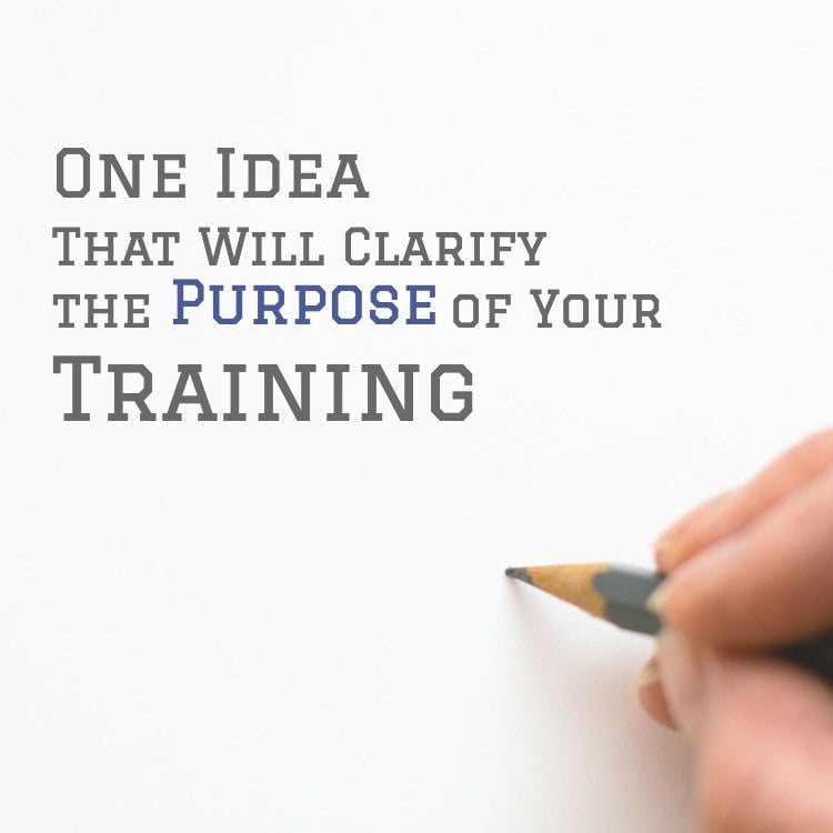 One Idea That Will Clarify the Purpose of Your Training 