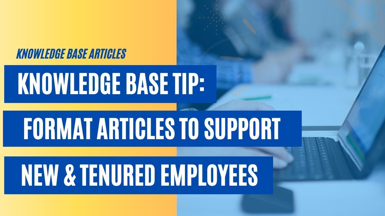 Knowledge Base Tip: Format Articles to Support New & Tenured Employees [VIDEO]