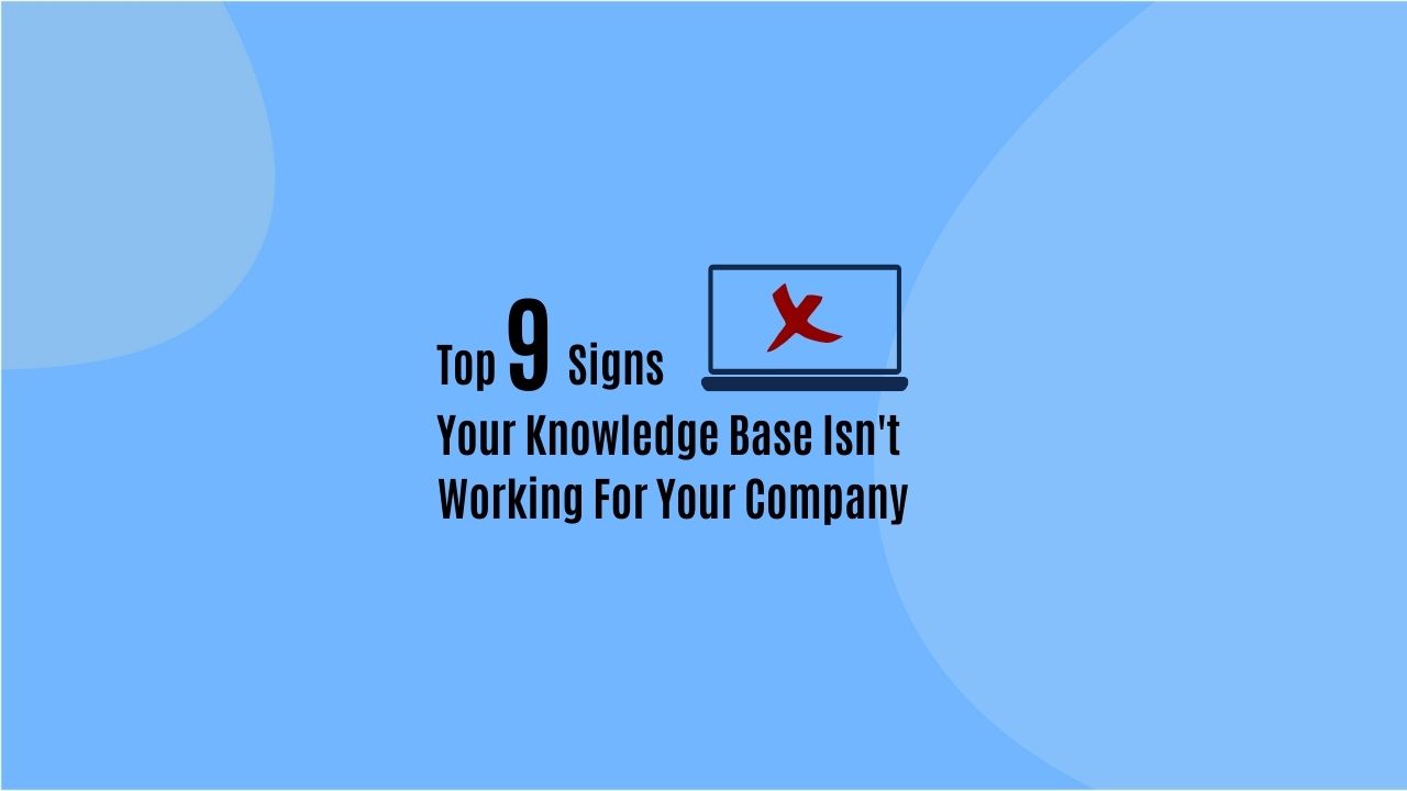 Top 9 Signs Your Knowledge Base isn't Working For Your Company