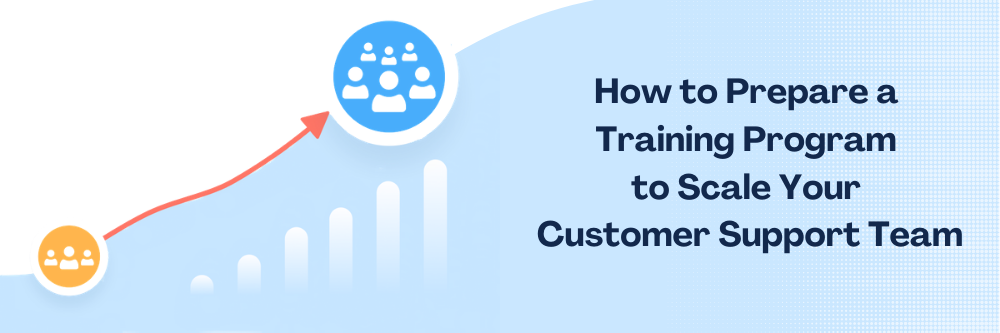How to Prepare a Training Program to Scale Your Customer Support Team