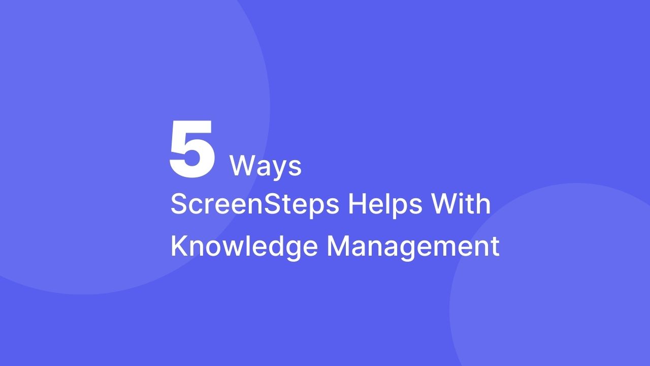 5 Ways ScreenSteps Helps With Knowledge Management