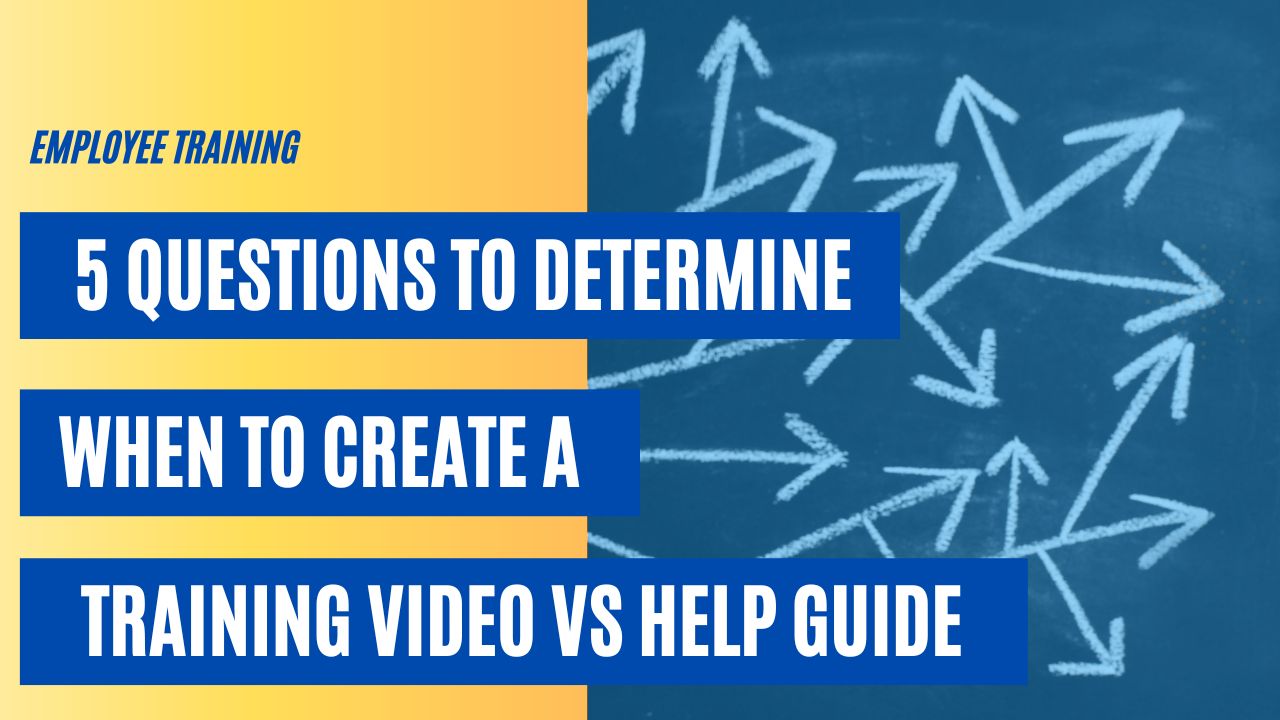 5 Questions to Determine When to Create a Video vs Help Guide