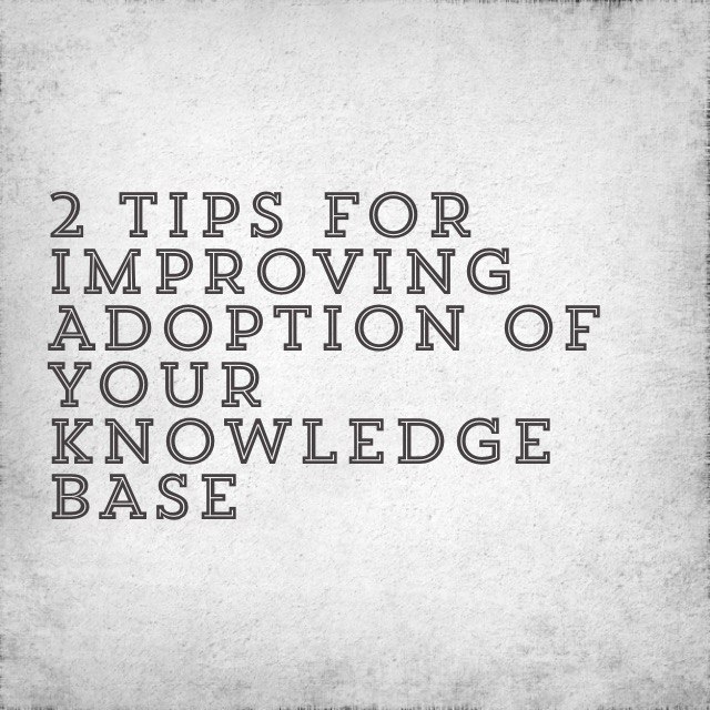 2 Tips for Improving Adoption of Your Knowledge Base