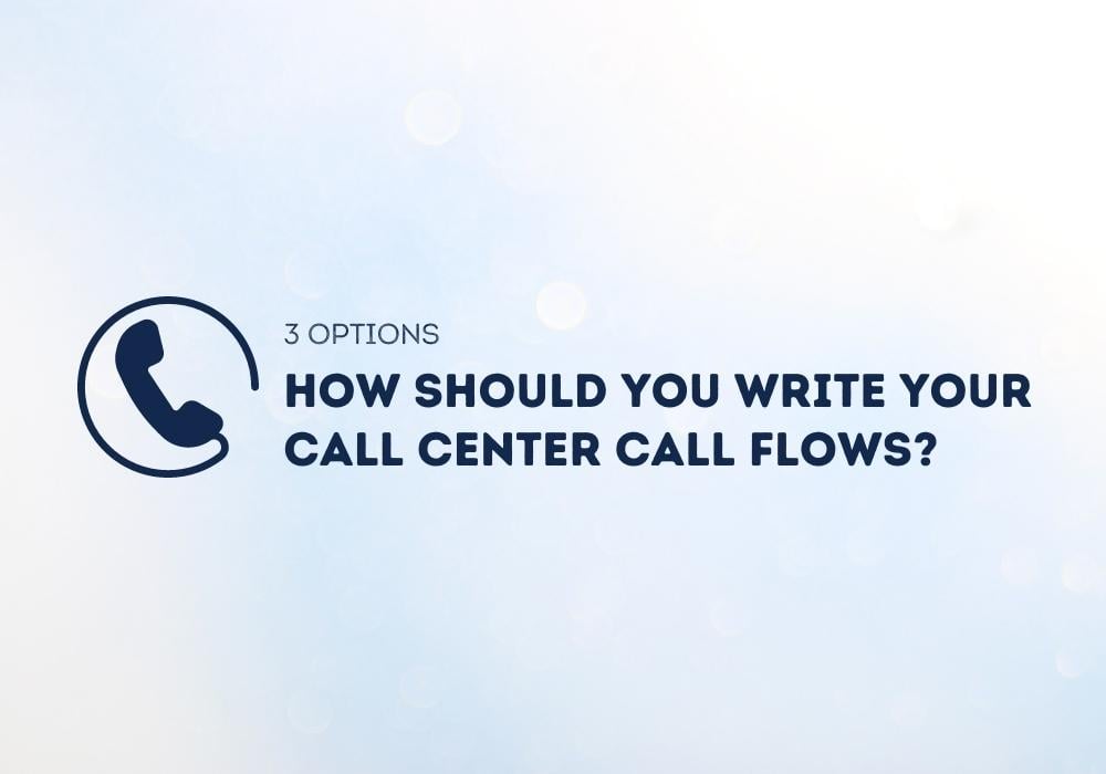 How Should You Write Your Call Center Call Flows? (3 Options)