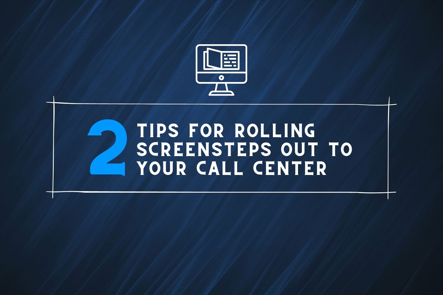 2 Tips for Rolling ScreenSteps Out to Your Call Center [Video]